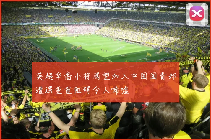 英超华裔小将渴望加入中国国青却遭遇重重阻碍令人唏嘘