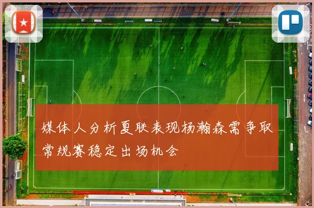 媒体人分析夏联表现杨瀚森需争取常规赛稳定出场机会
